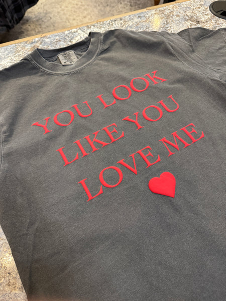 You Look Like You Love Me  - Puff Print Tee